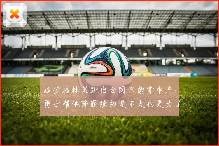 追梦格林若跳出合同只能拿中产，勇士帮他降薪续约是不是也是为了腾空间留夺冠班底